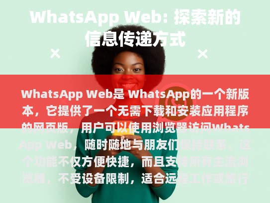 WhatsApp Web 是 WhatsApp 的一种新版本，它提供了一个无需下载和安装应用程序的网页版，用户可以使用浏览器访问 WhatsApp Web，随时随地与朋友们保持联系。