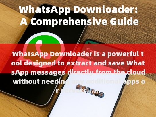 WhatsApp Downloader: A Comprehensive Guide to Access and Download Your Conversations