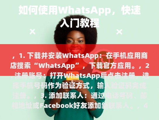 ，1. 下载并安装WhatsApp，在手机应用商店搜索WhatsApp，下载官方应用。