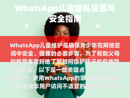 WhatsApp儿童维护是确保青少年在网络空间中安全、健康的必要步骤。为了帮助父母和教育者更好地了解如何保护孩子的在线隐私和安全，以下是一些关键点，